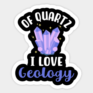 Of Quartz I Love Geology Sticker